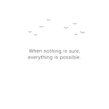 One can judge them and no one can try to. When Nothing Is Sure Everything Is Possible Words Quotes Success Quotes Life Quotes