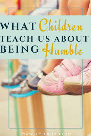 What Children Teach Us About Being Humble Child Teaching Christian Motherhood Christian Bloggers Woman