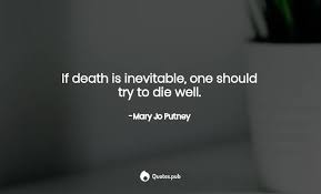 In this time of pandemic, we should also be considering how to ease the loneliness and pain of those deaths. If Death Is Inevitable One Should Tr Mary Jo Putney Quotes Pub