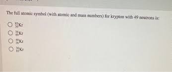Mpi krypton 81m gas generator (tn) db09443. Solved The Full Atomic Symbol With Atomic And Mass Numbe Chegg Com