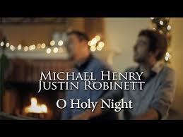 O Holy Night Michael Henry Justin Robinett Mhjr Christmas Youtube O Holy Night Holy Night Christian Songs