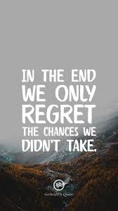 In The End We Only Regret The Chances We Didn T Take Inspirational And Motivational Iphone Hd Wallpaper Quotes Motivational Quotes For Students Chance Quotes