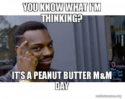 You Know What I M Thinking It S A Peanut Butter M M Day Roll Safe Black Guy Pointing At His Head Make A Meme