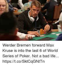 It's all the action and prestige of the world series of poker, from the. Werder Bremen Forward Max Kruse Is Into The Last 6 Of World Series Of Poker Not A Bad Life Httpstcosktcqgnttn Bad Meme On Me Me