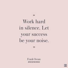 Work hard in silence, let success be your noise. Thank You Work Quotes Work Motivational Quotes Quotes To Live By