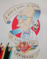 I Don T Want Live On This Planet Anymore Instagram Photo By Alan Gore May 23 2016 At 6 33pm Utc Futurama Tattoo Sketch Book Old School Tattoo