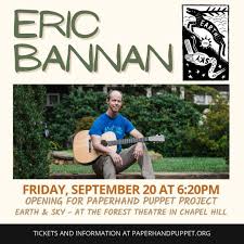 Our opener for tonight (9/20) is Eric Bannan. Please come out early to  enjoy his set before we take the stage! He goes