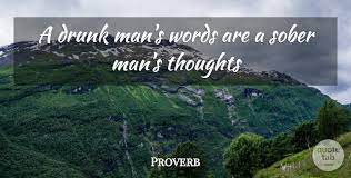Best drunk man quotes selected by thousands of our users! Proverb A Drunk Man S Words Are A Sober Man S Thoughts Quotetab