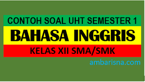 15 contoh soal bahasa inggris kelas xi. Contoh Soal Bahasa Inggris Kelas 12 Sma Ma Smk Semester Ganjil Ambarisna Com