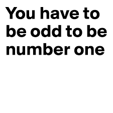 Maybe you would like to learn more about one of these? You Have To Be Odd To Be Number One Post By Jonesey On Boldomatic