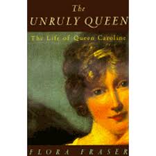 The Unruly Queen: The Life of Queen Caroline