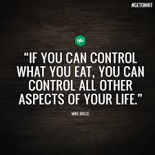 If You Can Control What You Eat You Can Control All Other Aspects Of Your Life Mike Dolce Joe Rogan Quotes Discipline Quotes Inspirational Quotes