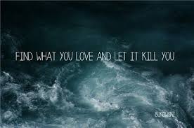 Find What You Love And Let It Kill You Poem Find What You Love And Let It Kill You Inspirational Quotes Words Of Wisdom Words