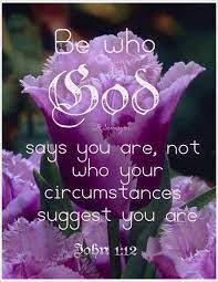 Be Who God Says You Are Not Who Your Circumstances Suggest You Are John 1 12 Christian Quotes Faith In God Bible Scriptures