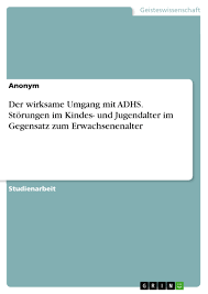 Der wirksame Umgang mit ADHS. Störungen im Kindes- und Jugendalter im  Gegensatz zum Erwachsenenalter - GRIN