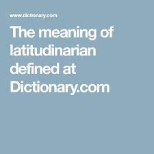 The Meaning Of Latitudinarian Defined At Dictionary Com Dictionary Words Dictionary Meant To Be
