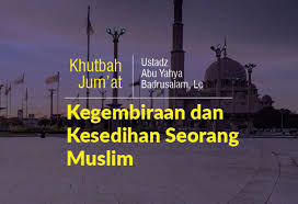 Khutbah Jumat Menyentuh Hati Tentang Kegembiraan Dan Kesedihan Seorang Muslim Ngaji Id