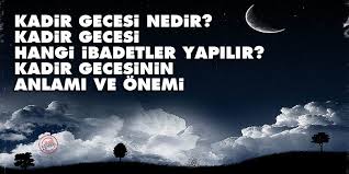 Kadir gecesi nedir bilir misin? Kadir Gecesi Nedir Kadir Gecesi Hangi Ibadetler Yapilir Kadir Gecesinin Anlami Ve Onemi