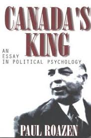Canadas King: An Essay in Political Psychology by Paul Roazen