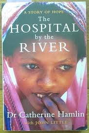 Hospital By the River, The: A Story of Hope by Hamlin, Dr Catherine; and  Little, John: Good Medium Softcover (2009) Reprint