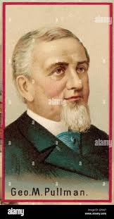 GEORGE MORTIMER PULLMAN American inventor who designed the Pullman railway  car Date: 1831