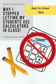 I Stopped Letting My Students Use Calculators In Class Algebra2coach Com High School Math Math Games Middle School High School Math Teacher
