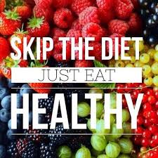 Skip The Diet Just Eat Healthy I Ve Never Once Dieted The Only Route To Looking Better Is To Eat More Fruits And Veget Healthy Eating Healthy Healthy Living