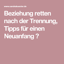 Beziehung Retten Nach Der Trennung Tipps Fur Einen Neuanfang Beziehung Retten Beziehung Trennung