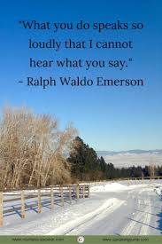 What You Do Speaks So Loudly That I Cannot Hear What You Do Speaks So Loudly That I Cannot Hear What You Say Ralph Waldo Emerson Mdi Daily Inspiration Inspirational Quotes Montana