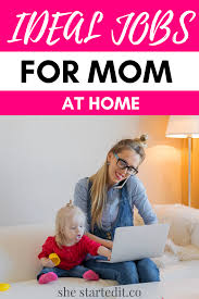 9 Ideal Jobs For Mom At Home In 2020 Work From Home Jobs Online Jobs From Home Best Online Jobs