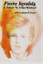 Fierce Invalids: A Tribute to Arthur Rimbaud by Glenn W. Cooper