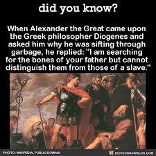 How great are the dangers i face to win a good name in athens. Indistinguishable Alexander The Great Alexander The Great Quotes Diogenes
