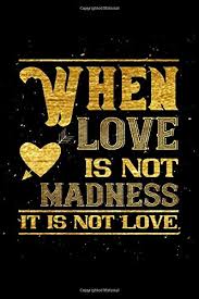 Amazon Com When Love Is Not Madness It Is Not Love Notebook Is A Valentine S Day Gift Journal Love Book Valentines Day Gift 101 Pages 6x9 Soft Cover Matte Finish 9781653902835 Publishing