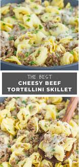 Cheesy Beef Tortellini Skillet Dinner With Ground Beef Beef Dinner Healthy Dinner