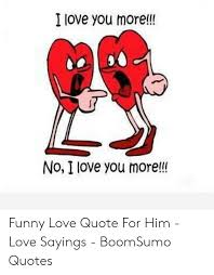 101 funny i love you memes to share with people you like. I Love You More No I Love You More Funny Love Quote For Him Love Sayings Boomsumo Quotes Funny Meme On Me Me