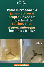 Votre Microonde N A Jamais Ete Aussi Propre Avec Cet Ingredient De Cuisine Vous N Aurez Meme Pas Besoin De Frotter Entretien Cuisine Nettoyage Ustens