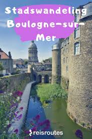 Wandeling Boulogne Sur Mer Wandelen Langs Bezienswaardigheden Boulogne Sur Mer Met Wandelroute Wandelroute Reizen Frankrijk Wandelen