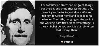Edmund burke and the totalitarianism of democracy. George Orwell Quote The Totalitarian States Can Do Great Things But There Is