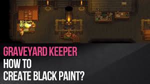 Graveyard Keeper How To Create Black Paint Youtube