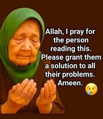 Allah, I pray for the person reading this. Please grant them a solution to  all their problems. Ameen.