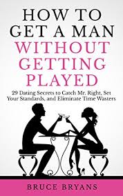 When you lie, then you have to keep remembering the lie every time you meet your significant other. How To Get A Man Without Getting Played 29 Dating Secrets To Catch Mr Right Set Your Standards And Eliminate Time Wasters Kindle Edition By Bryans Bruce Health Fitness Dieting