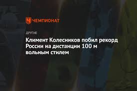9 июля 2000, москва ) — российский пловец, двукратный призер олимпийских игр 2020 года, двукратный чемпион мира на короткой воде, трёхкратный. Kliment Kolesnikov Pobil Rekord Rossii Na Distancii 100 M Volnym Stilem Chempionat