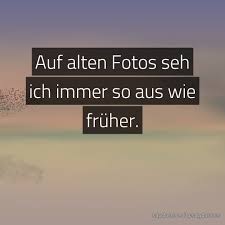 Maybe you would like to learn more about one of these? Spruch Auf Alten Fotos Seh Ich Immer So Aus Wie Sagdas