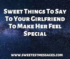Don't miss the little things. 61 Sweet Things To Say To Your Girlfriend To Make Her Feel Special Sweetest Messages