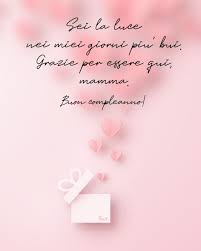 Sei La Luce Nei Miei Giorni Piu Bui Grazie Per Essere Qui Mamma Buon Compleanno Auguri Di Compleanno Buon Compleanno Auguri Di Buon Compleanno