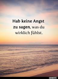 Hab Keine Angst Zu Sagen Was Du Wirklich Fuhlst Angst Spruche Gesundheit Spruche Leben