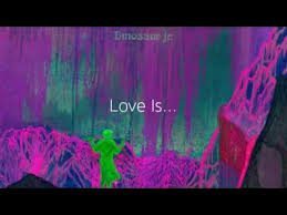 Love Is By Dinosaur Jr Songfacts