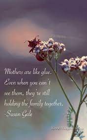 Mother S Are Like Glue Quotes Quote Mother Glue Mother S Day Mother Quotes Mothers Love Mom Quotes
