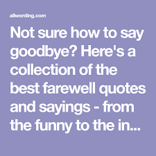 Here are a list of funny goodbye quotes to ease the pain a little, either you are going to go or someone else is leaving. Top 30 Farewell Quotes Of All Time Farewell Quotes Funny Goodbye Quotes Farewell Quotes For Coworker