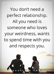 Relationship Quotes You Don T Need A Perfect Relationship All You Need Is Relationship Quotes Respect Relationship Quotes Quotes About Love And Relationships